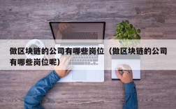 做区块链的公司有哪些岗位（做区块链的公司有哪些岗位呢）