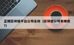 正规区块链平台公司名称（区块链公司有哪些?）
