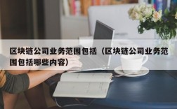 区块链公司业务范围包括（区块链公司业务范围包括哪些内容）
