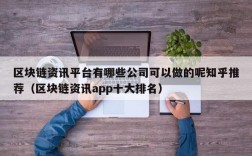 区块链资讯平台有哪些公司可以做的呢知乎推荐（区块链资讯app十大排名）