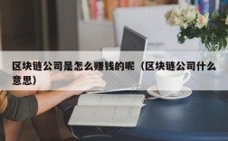 区块链公司是怎么赚钱的呢（区块链公司什么意思）