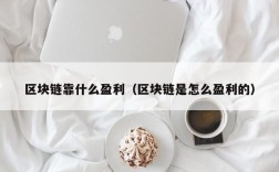 区块链靠什么盈利（区块链是怎么盈利的）