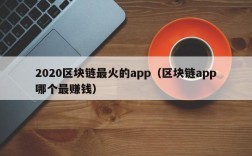 2020区块链最火的app（区块链app哪个最赚钱）