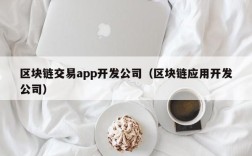 区块链交易app开发公司（区块链应用开发公司）