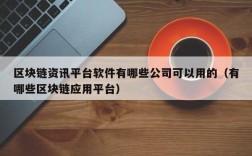 区块链资讯平台软件有哪些公司可以用的（有哪些区块链应用平台）