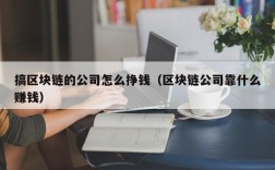 搞区块链的公司怎么挣钱（区块链公司靠什么赚钱）