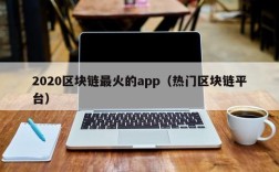 2020区块链最火的app（热门区块链平台）