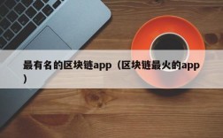 最有名的区块链app（区块链最火的app）
