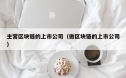 主营区块链的上市公司（做区块链的上市公司）