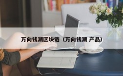 万向钱潮区块链（万向钱潮 产品）