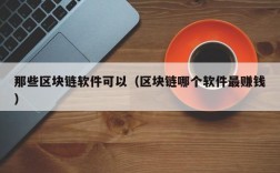 那些区块链软件可以（区块链哪个软件最赚钱）
