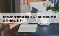 做区块链技术的公司叫什么（做区块链技术的公司叫什么名字）