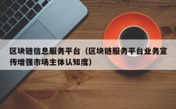 区块链信息服务平台（区块链服务平台业务宣传增强市场主体认知度）