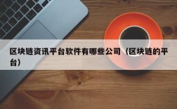 区块链资讯平台软件有哪些公司（区块链的平台）