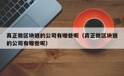 真正做区块链的公司有哪些呢（真正做区块链的公司有哪些呢）