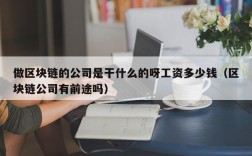 做区块链的公司是干什么的呀工资多少钱（区块链公司有前途吗）
