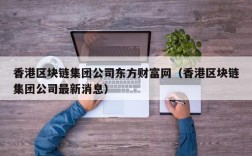 香港区块链集团公司东方财富网（香港区块链集团公司最新消息）