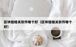 区块链相关软件哪个好（区块链相关软件哪个好）