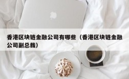 香港区块链金融公司有哪些（香港区块链金融公司副总裁）