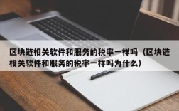区块链相关软件和服务的税率一样吗（区块链相关软件和服务的税率一样吗为什么）