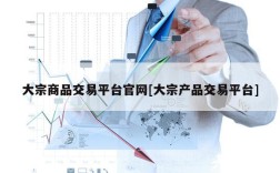 大宗商品交易平台官网[大宗产品交易平台]