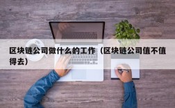 区块链公司做什么的工作（区块链公司值不值得去）
