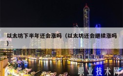 以太坊下半年还会涨吗（以太坊还会继续涨吗）