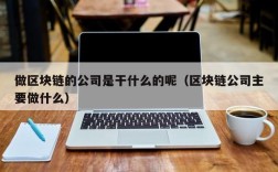 做区块链的公司是干什么的呢（区块链公司主要做什么）