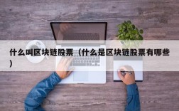 什么叫区块链股票（什么是区块链股票有哪些）