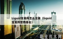 Liquid交易所怎么注册（liquid交易所世界排名）