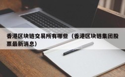 香港区块链交易所有哪些（香港区块链集团股票最新消息）