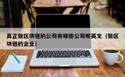 真正做区块链的公司有哪些公司呢英文（做区块链的企业）