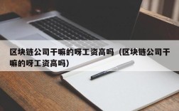区块链公司干嘛的呀工资高吗（区块链公司干嘛的呀工资高吗）