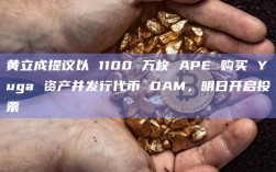 黄立成提议以 1100 万枚 APE 购买 Yuga 资产并发行代币 DAM明日开启投票