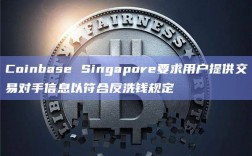 Coinbase Singapore要求用户提供交易对手信息以符合反洗钱规定