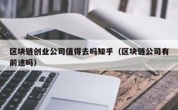 区块链创业公司值得去吗知乎（区块链公司有前途吗）