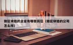 做区块链的企业有哪些岗位（做区块链的公司怎么样）