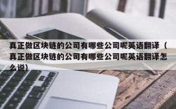 真正做区块链的公司有哪些公司呢英语翻译（真正做区块链的公司有哪些公司呢英语翻译怎么说）