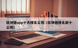 区块链app十大排名公司（区块链排名前十公司）
