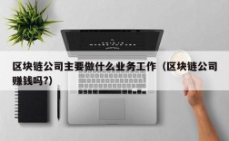 区块链公司主要做什么业务工作（区块链公司赚钱吗?）