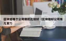 区块链哪个公司做的比较好（区块链好公司有几家?）