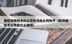 做区块链技术的公司有风险么吗知乎（区块链技术公司靠什么赚钱）