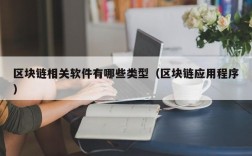 区块链相关软件有哪些类型（区块链应用程序）