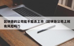 区块链的公司能不能去上市（区块链公司上班有风险吗?）