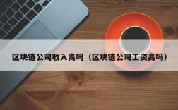 区块链公司收入高吗（区块链公司工资高吗）