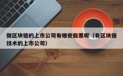 做区块链的上市公司有哪些股票呢（有区块链技术的上市公司）