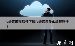 c语言编程软件下载[c语言用什么编程软件]