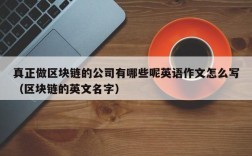 真正做区块链的公司有哪些呢英语作文怎么写（区块链的英文名字）
