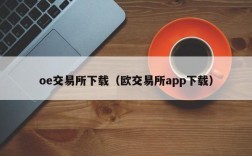 oe交易所下载（欧交易所app下载）