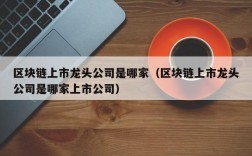 区块链上市龙头公司是哪家（区块链上市龙头公司是哪家上市公司）